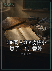(HP同人)HP波特小崽子、们+番外