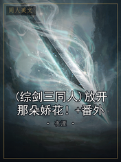 (综剑三同人)放开那朵娇花！+番外