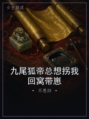 九尾狐帝总想拐我回窝带崽