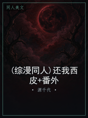 (综漫同人)还我西皮+番外