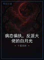 病态偏执,反派大佬的白月光