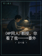 (HP同人)教授，你看了我……+番外