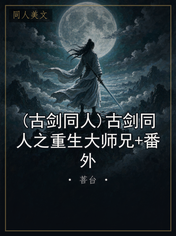 (古剑同人)古剑同人之重生大师兄+番外
