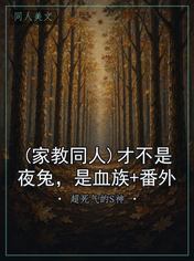 (家教同人)才不是夜兔，是血族+番外
