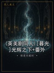 (英美剧同人)[暮光]光辉之下+番外