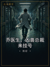 乔医生，凶兽总裁来挂号