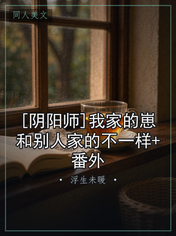 [阴阳师]我家的崽和别人家的不一样+番外
