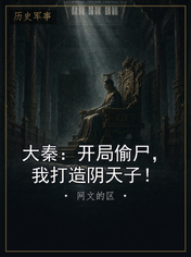 大秦：开局偷尸，我打造阴天子！