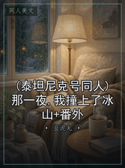 (泰坦尼克号同人)那一夜,我撞上了冰山+番外