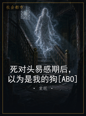 死对头易感期后，以为是我的狗[ABO]