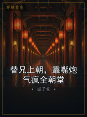 替兄上朝,靠嘴炮气疯全朝堂