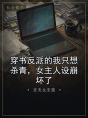 穿书反派的我只想杀青，女主人设崩坏了