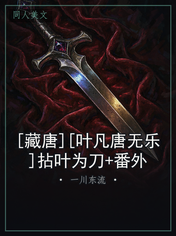 [藏唐][叶凡唐无乐]拈叶为刀+番外