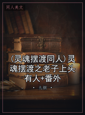 (灵魂摆渡同人)灵魂摆渡之老子上头有人+番外