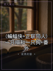 (蝙蝠侠+正联同人)一只喵和一只狗+番外