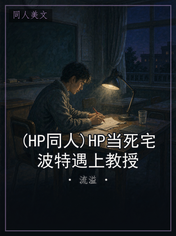 (HP同人)HP当死宅波特遇上教授