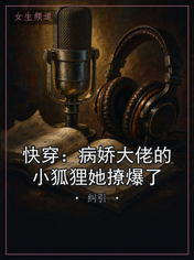 快穿:病娇大佬的小狐狸她撩爆了