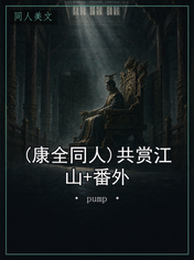 (康全同人)共赏江山+番外