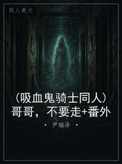 (吸血鬼骑士同人)哥哥，不要走+番外