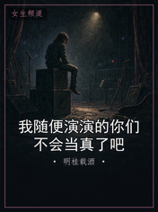 我随便演演的你们不会当真了吧