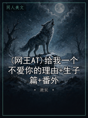 (网王AT)给我一个不爱你的理由+生子篇+番外