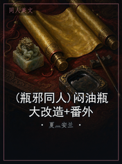 (瓶邪同人)闷油瓶大改造+番外