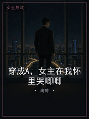 穿成A，女主在我怀里哭唧唧