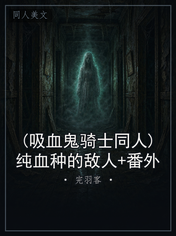 (吸血鬼骑士同人)纯血种的敌人+番外