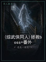 (综武侠同人)拯救boss+番外
